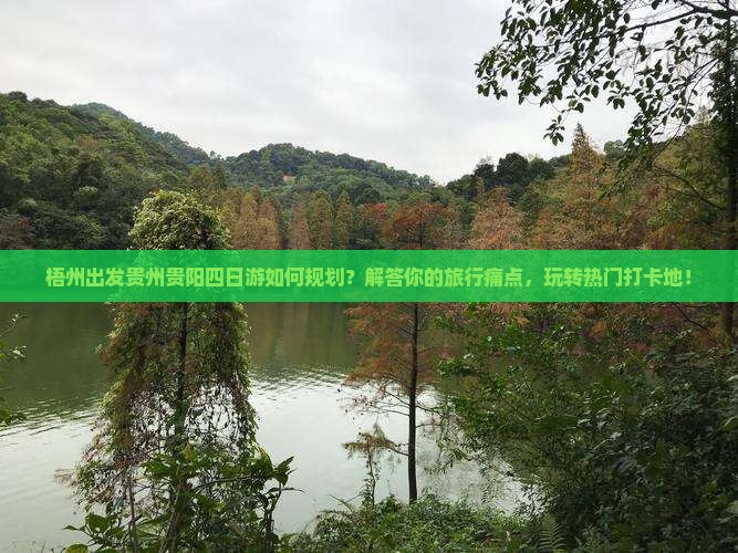 梧州出发贵州贵阳四日游如何规划？解答你的旅行痛点，玩转热门打卡地！