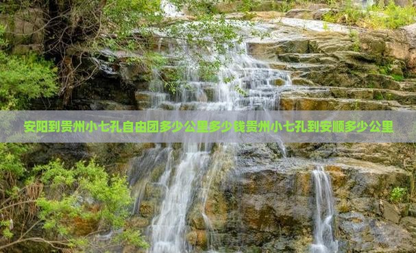 安阳到贵州小七孔自由团多少公里多少钱贵州小七孔到安顺多少公里