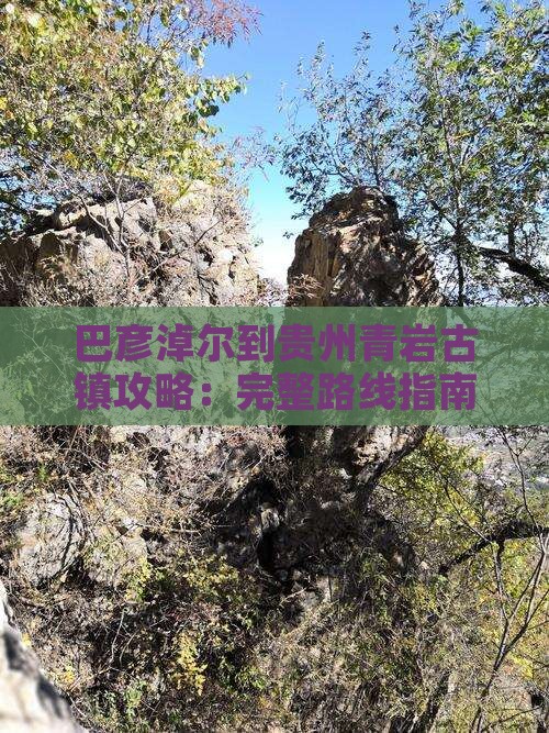 巴彦淖尔到贵州青岩古镇攻略：完整路线指南