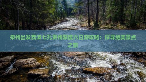 泉州出发荔波七孔贵州深度六日游攻略：探寻绝美景点之旅