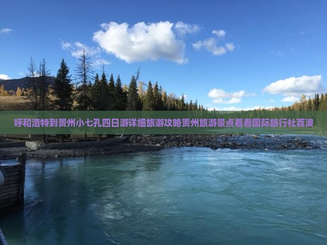 呼和浩特到贵州小七孔四日游详细旅游攻略贵州旅游景点看看国际旅行社荔波
