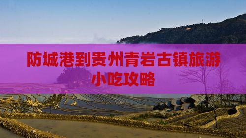 防城港到贵州青岩古镇旅游小吃