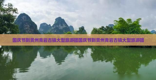 国庆节到贵州青岩古镇大型旅游团