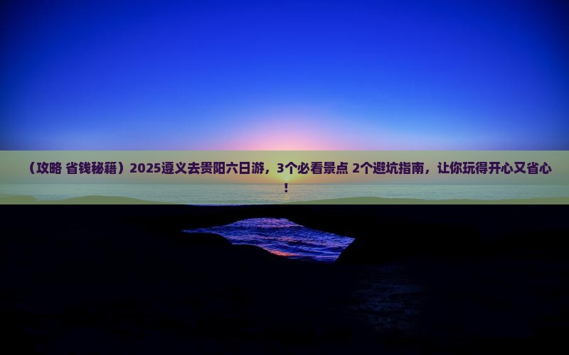 遵义去贵州贵阳六日游