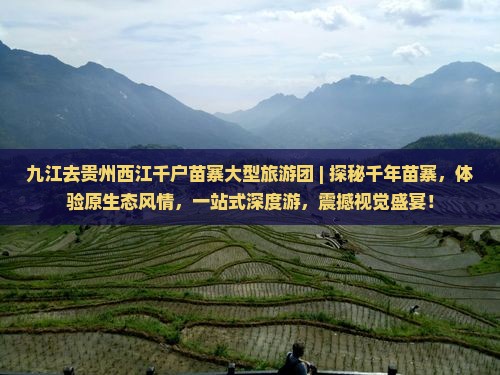 九江去贵州西江千户苗寨大型旅游团 九江去贵州西江千户苗寨大型旅游团