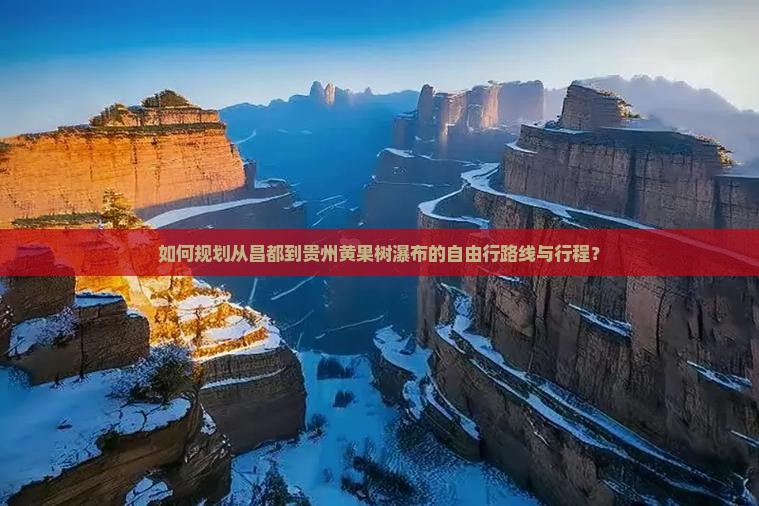如何规划从昌都到贵州黄果树瀑布的自由行路线与行程？