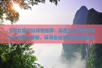《河北旅行社倾情推荐：崇左出发贵州荔波七孔自由行攻略，探寻自由旅行路犀看看荔波美景》