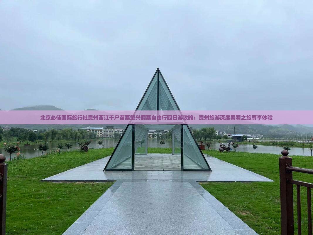 北京必佳国际旅行社贵州西江千户苗寨肇兴侗寨自由行四日游攻略：贵州旅游深度看看之旅尊享体验