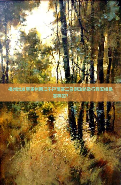 梅州出发至贵州西江千户苗寨二日游攻略及行程安排是怎样的？