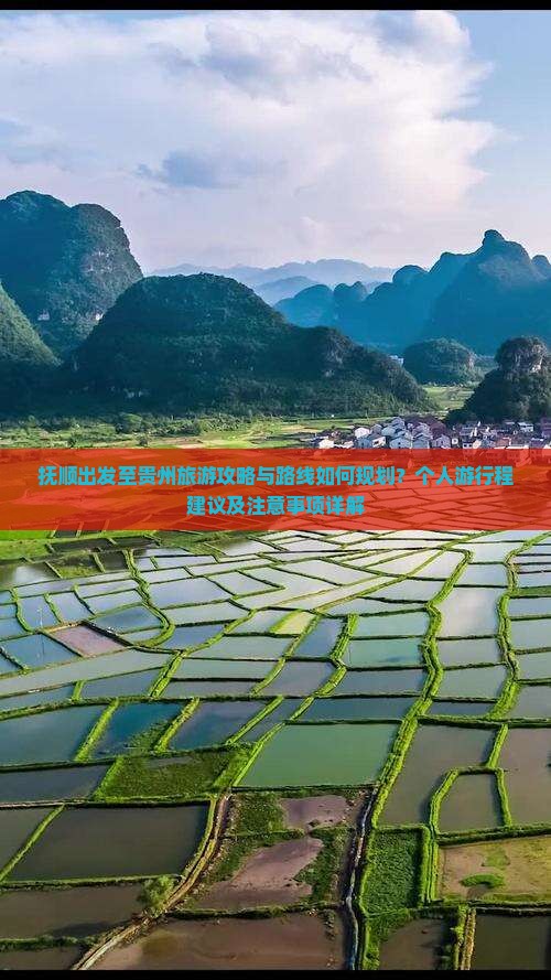 抚顺出发至贵州旅游攻略与路线如何规划？个人游行程建议及注意事项详解