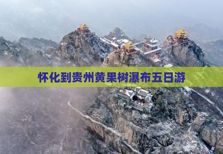 怀化到贵州黄果树瀑布五日游