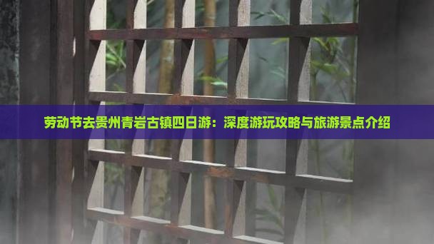 劳动节去贵州青岩古镇四日游：深度游玩攻略与旅游景点介绍