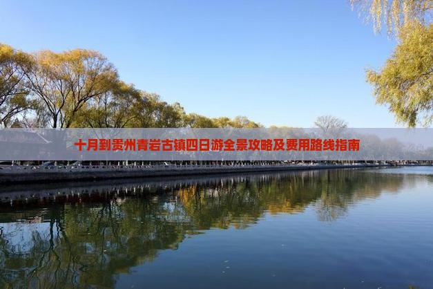 十月到贵州青岩古镇四日游全景攻略及费用路线指南