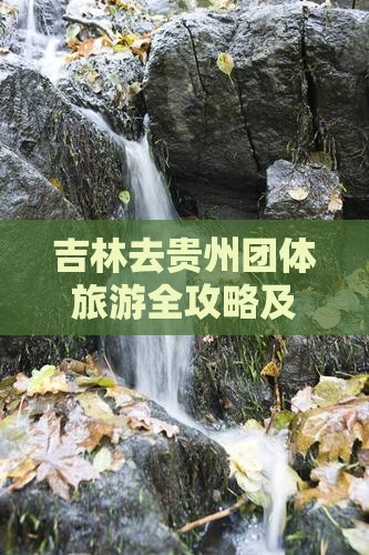 吉林去贵州团体旅游全攻略及详细路线