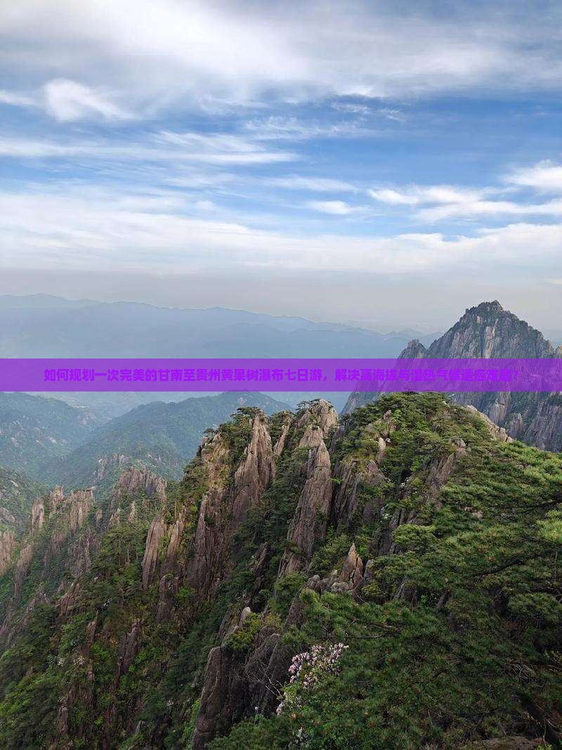 如何规划一次完美的甘南至贵州黄果树瀑布七日游，解决高海拔与湿热气候适应难题？