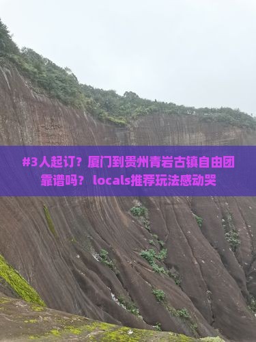 #3人起订？厦门到贵州青岩古镇自由团靠谱吗？ locals推荐玩法感动哭