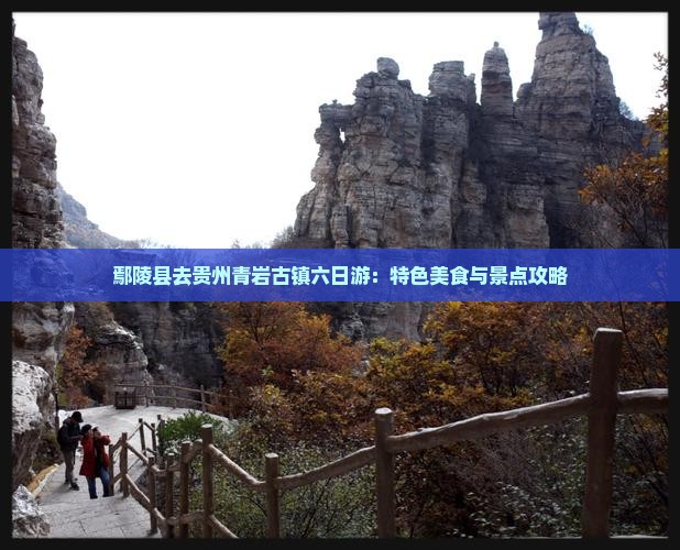 鄢陵县去贵州青岩古镇六日游：特色美食与景点攻略