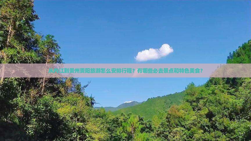 从内江到贵州贵阳旅游怎么安排行程？有哪些必去景点和特色美食？
