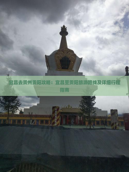 宜昌去贵州贵阳攻略：宜昌至贵阳旅游路线及详细行程指南