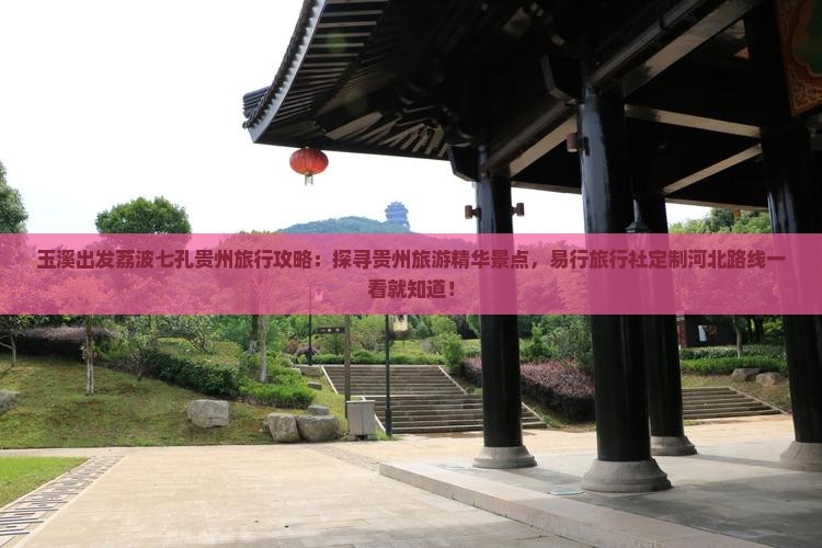 玉溪出发荔波七孔贵州旅行攻略：探寻贵州旅游精华景点，易行旅行社定制河北路线一看就知道！
