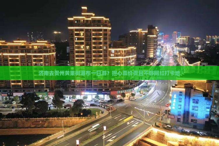 济南去贵州黄果树瀑布一日游？担心票价贵且不够网红打卡地