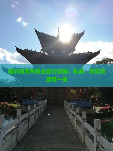 临沂到贵州景点旅行攻略：机票、时刻及费用一览