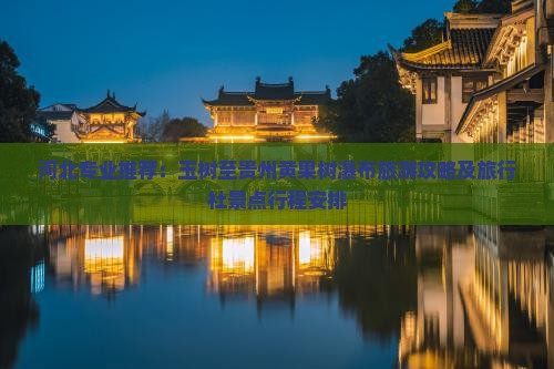 河北专业推荐：玉树至贵州黄果树瀑布旅游攻略及旅行社景点行程安排