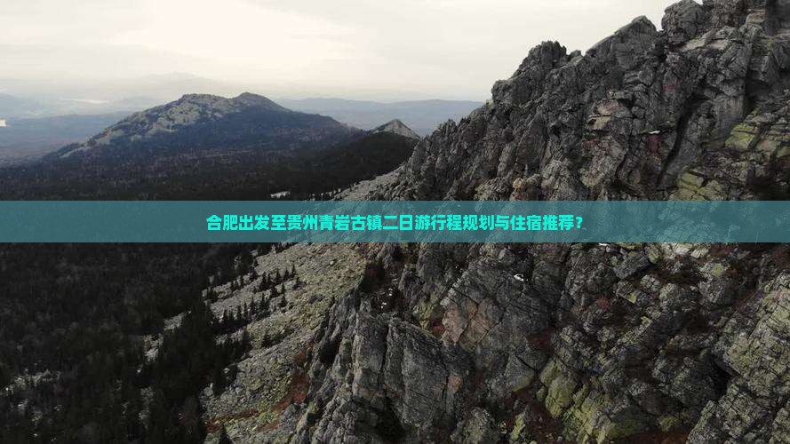 合肥出发至贵州青岩古镇二日游行程规划与住宿推荐？