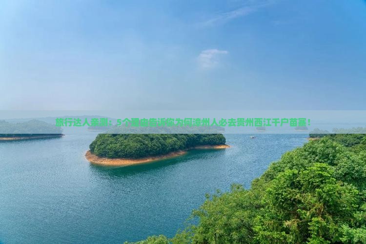 旅行达人亲测：5个理由告诉你为何漳州人必去贵州西江千户苗寨！
