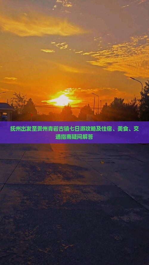 抚州出发至贵州青岩古镇七日游攻略及住宿、美食、交通指南疑问解答
