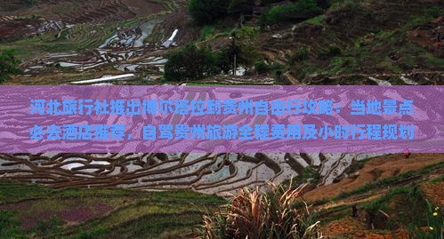 河北旅行社推出博尔塔拉到贵州自由行攻略：当地景点必去酒店推荐，自驾贵州旅游全程费用及小时行程规划