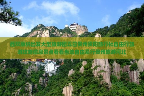 西双版纳出发大型旅游团五日贵州贵阳旅行社自由行旅游攻略信息景点看看当地自由易行贵州旅游河北 西双版纳出发大型旅游团五日贵州贵阳旅行社自由行旅游攻略信息景点看看当地自由易行贵州旅游河北