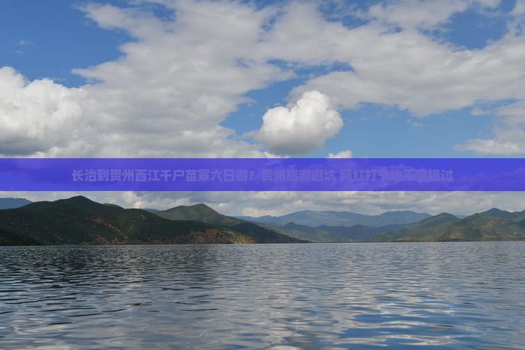 长治到贵州西江千户苗寨六日游?贵州旅游避坑+网红打卡地不容错过 长治到贵州西江千户苗寨六日游?贵州旅游避坑+网红打卡地不容错过