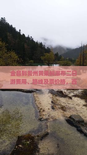 金昌到贵州黄果树瀑布二日游费用、路线及票价格,西昌自驾游公里数 金昌到贵州黄果树瀑布二日游费用、路线及票价格,西昌自驾游公里数