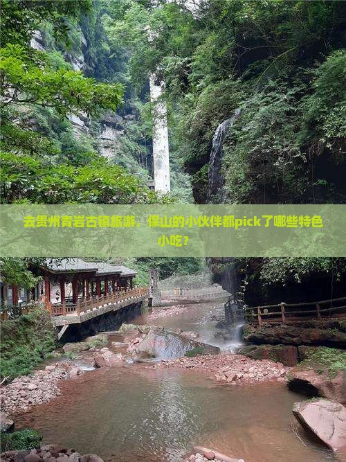 去贵州青岩古镇旅游，保山的小伙伴都pick了哪些特色小吃？