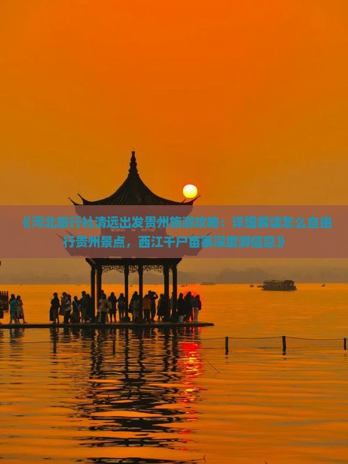 《河北旅行社清远出发贵州旅游攻略：详细解读怎么自由行贵州景点，西江千户苗寨深度游信息》