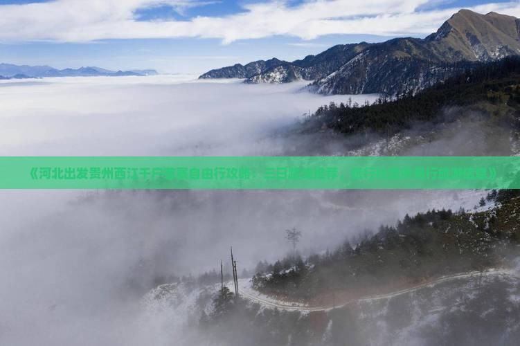 《河北出发贵州西江千户苗寨自由行攻略：三日路线推荐，旅行社提供易行旅游信息》