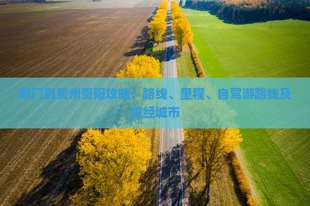 荆门到贵州贵阳攻略：路线、里程、自驾游路线及途经城市