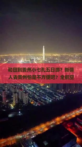 和田到贵州小七孔五日游？新疆人去贵州怕是不方便吧？全航空+网红小众旅游地+地道美食安排上了！