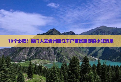 10个必吃！厦门人去贵州西江千户苗寨旅游的小吃清单