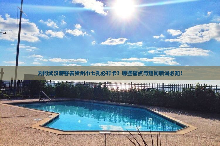 为何武汉游客去贵州小七孔必打卡？哪些痛点与热词新词必知！