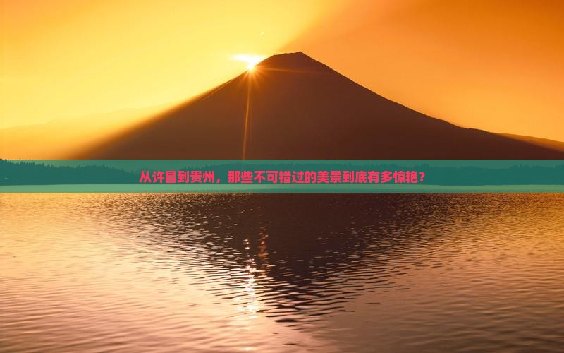 从许昌到贵州，那些不可错过的美景到底有多惊艳？