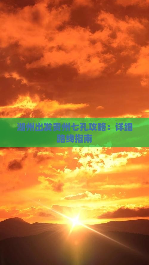 湖州出发贵州七孔攻略：详细路线指南