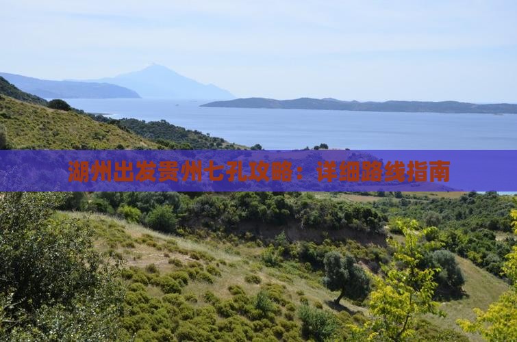 湖州出发贵州七孔攻略：详细路线指南