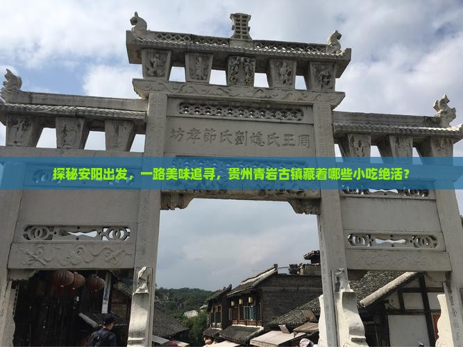 探秘安阳出发，一路美味追寻，贵州青岩古镇藏着哪些小吃绝活？