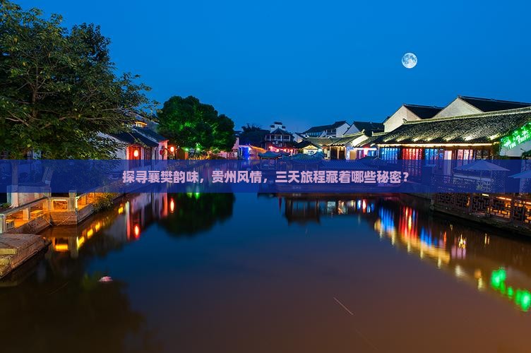 探寻襄樊韵味，贵州风情，三天旅程藏着哪些秘密？