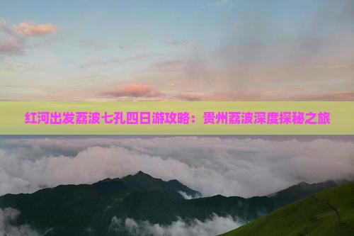 红河出发荔波七孔四日游攻略：贵州荔波深度探秘之旅