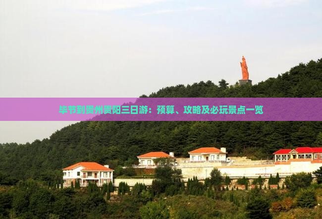 毕节到贵州贵阳三日游：预算、攻略及必玩景点一览