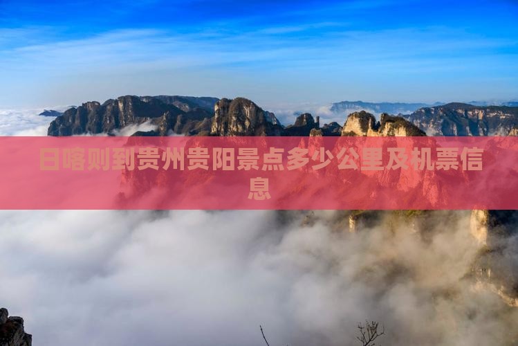 日喀则到贵州贵阳景点多少公里及机票信息