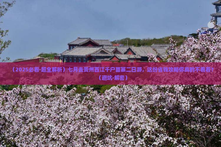 七月到贵州西江千户苗寨二日游